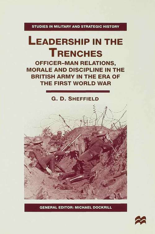 Book cover of Leadership in the Trenches: Officer-Man Relations, Morale and Discipline in the British Army in the Era of the First World War (2000) (Studies in Military and Strategic History)