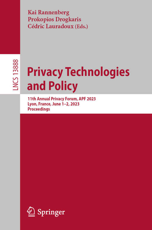 Book cover of Privacy Technologies and Policy: 11th Annual Privacy Forum, APF 2023, Lyon, France, June 1–2, 2023, Proceedings (2024) (Lecture Notes in Computer Science #13888)