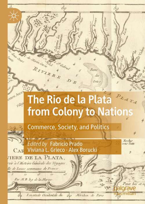 Book cover of The Rio de la Plata from Colony to Nations: Commerce, Society, and Politics (1st ed. 2021)