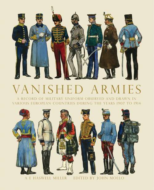 Book cover of Vanished Armies: A Record of Military Uniform Observed and Drawn in Various European Countries During the Years 1907 to 1914.