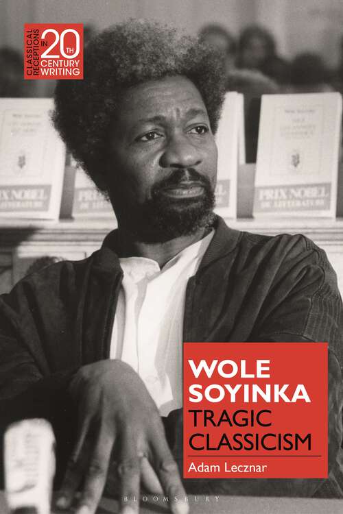 Book cover of Wole Soyinka: Tragic Classicism (Classical Receptions in Twentieth-Century Writing)