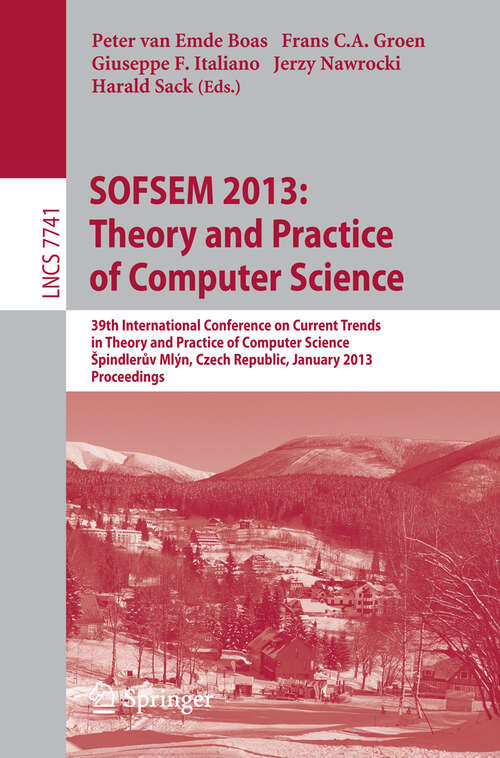 Book cover of SOFSEM 2013: 39th International Conference on Current Trends in Theory and Practice of Computer Science, Špindlerův Mlýn, Czech Republic, January 26-31, 2013, Proceedings (2013) (Lecture Notes in Computer Science #7741)