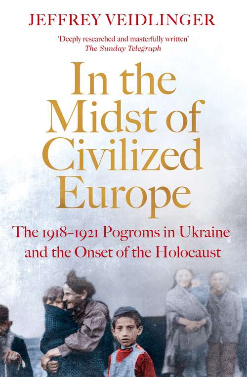 Book cover of In the Midst of Civilized Europe: The Pogroms of 1918–1921 and the Onset of the Holocaust