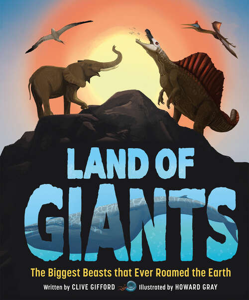 Book cover of Land of Giants: The Biggest Beasts That Ever Roamed the Earth