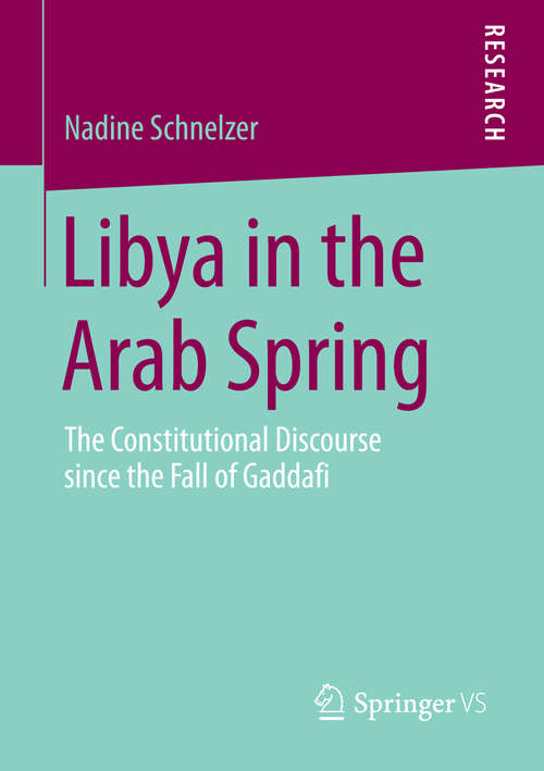 Book cover of Libya in the Arab Spring: The Constitutional Discourse since the Fall of Gaddafi (1st ed. 2016)