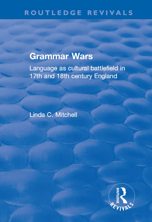 Book cover of Grammar Wars: Language as Cultural Battlefield in 17th and 18th Century England (Routledge Revivals)