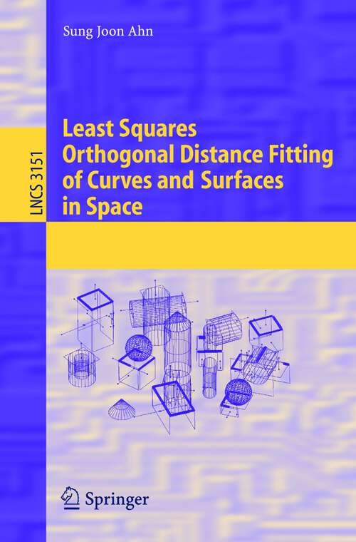 Book cover of Least Squares Orthogonal Distance Fitting of Curves and Surfaces in Space (2004) (Lecture Notes in Computer Science #3151)