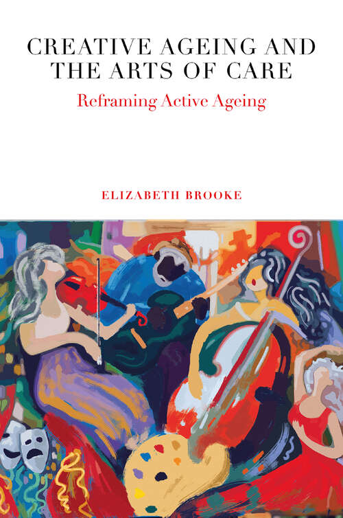 Book cover of Creative Ageing and the Arts of Care: Reframing Active Ageing