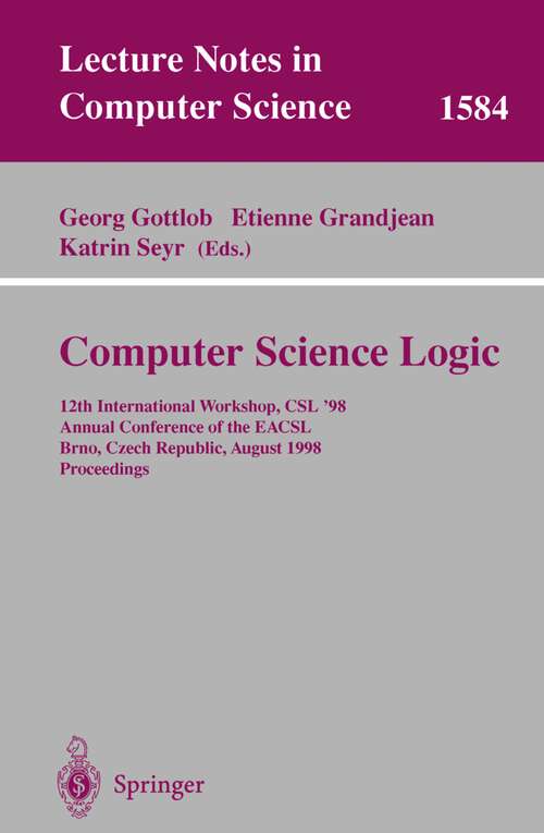 Book cover of Computer Science Logic: 12th International Workshop, CSL'98, Annual Conference of the EACSL, Brno, Czech Republic, August 24-28, 1998, Proceedings (1999) (Lecture Notes in Computer Science #1584)