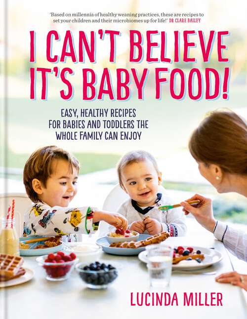 Book cover of I Can’t Believe It’s Baby Food!: Easy, healthy recipes for babies and toddlers that the whole family can enjoy, Why cook twice?