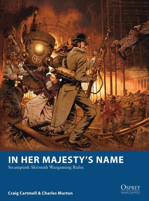 Book cover of In Her Majesty’s Name: Steampunk Skirmish Wargaming Rules (Osprey Wargames)