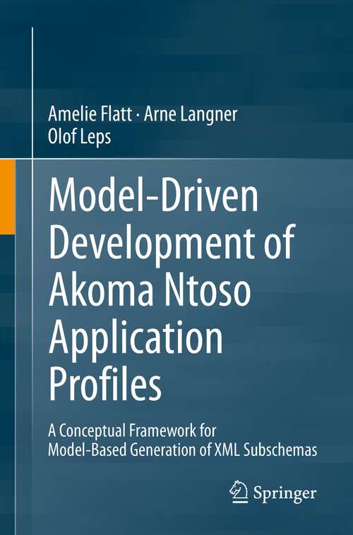 Book cover of Model-Driven Development of Akoma Ntoso Application Profiles: A Conceptual Framework for Model-Based Generation of XML Subschemas (1st ed. 2022)