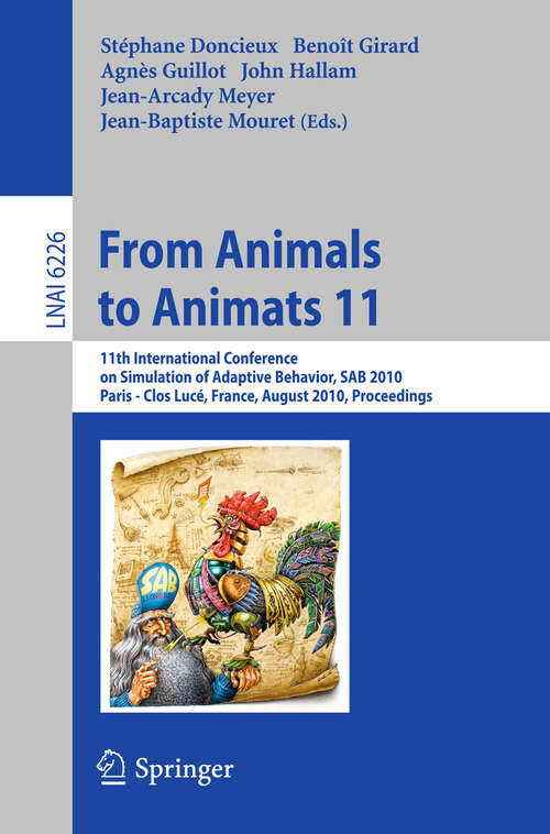 Book cover of From Animals to Animats 11: 11th International Conference on Simulation of Adaptive Behavior, SAB 2010, Paris - Clos Lucé, France, August 25-28, 2010. Proceedings (2010) (Lecture Notes in Computer Science #6226)