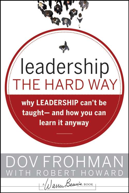 Book cover of Leadership the Hard Way: Why Leadership Can't Be Taught and How You Can Learn It Anyway (J-B Warren Bennis Series #148)