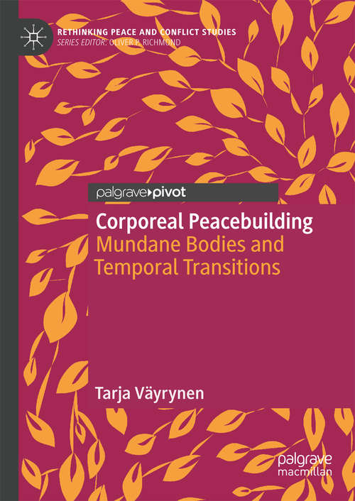 Book cover of Corporeal Peacebuilding: Mundane Bodies and Temporal Transitions (Rethinking Peace and Conflict Studies)