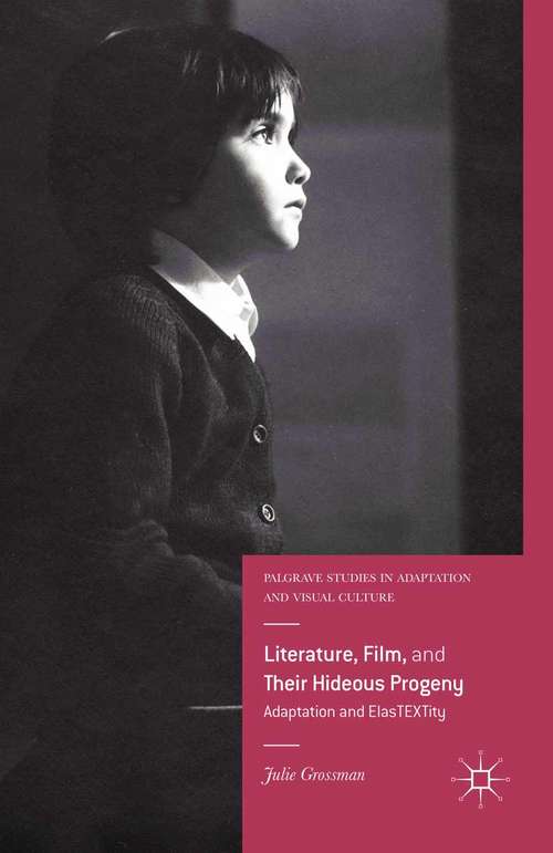 Book cover of Literature, Film, and Their Hideous Progeny: Adaptation and ElasTEXTity (1st ed. 2015) (Palgrave Studies in Adaptation and Visual Culture)