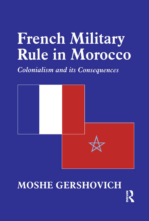 Book cover of French Military Rule in Morocco: Colonialism and its Consequences (History and Society in the Islamic World)