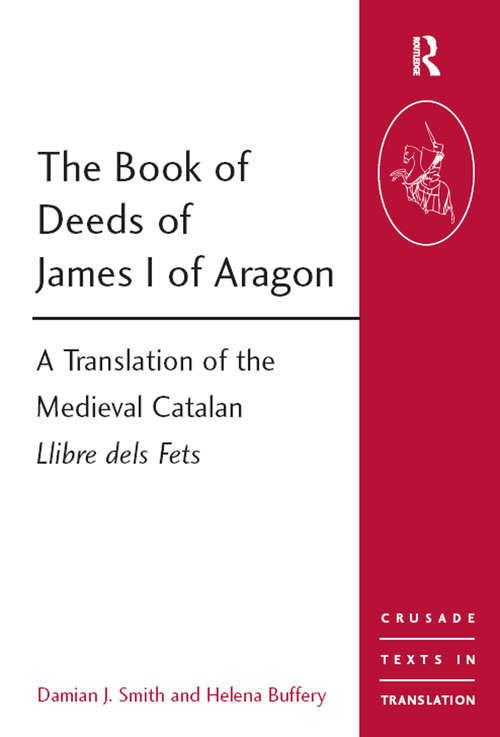 Book cover of The Book of Deeds of James I of Aragon: A Translation of the Medieval Catalan Llibre dels Fets (Crusade Texts in Translation)