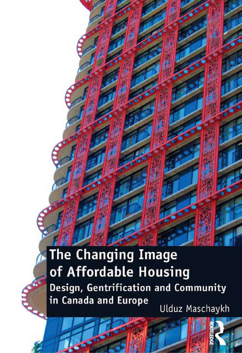 Book cover of The Changing Image of Affordable Housing: Design, Gentrification and Community in Canada and Europe