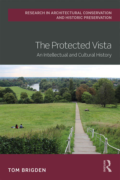 Book cover of The Protected Vista: An Intellectual and Cultural History (Routledge Research in Architectural Conservation and Historic Preservation)