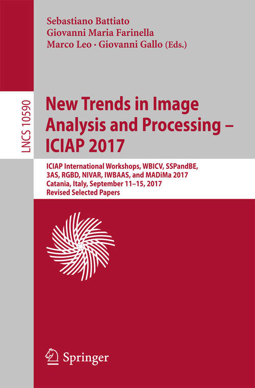 Book cover of New Trends in Image Analysis and Processing – ICIAP 2017: ICIAP International Workshops, WBICV, SSPandBE, 3AS, RGBD, NIVAR, IWBAAS, and MADiMa 2017, Catania, Italy, September 11-15, 2017, Revised Selected Papers (Lecture Notes in Computer Science #10590)