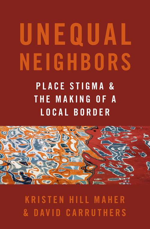 Book cover of Unequal Neighbors: Place Stigma and the Making of a Local Border