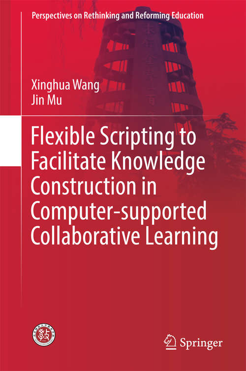 Book cover of Flexible Scripting to Facilitate Knowledge Construction in Computer-supported Collaborative Learning (Perspectives on Rethinking and Reforming Education)