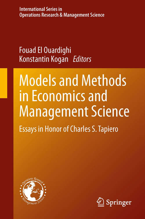 Book cover of Models and Methods in Economics and Management Science: Essays in Honor of Charles S. Tapiero (2014) (International Series in Operations Research & Management Science #198)