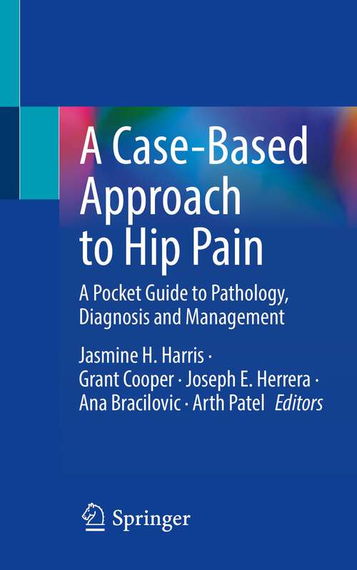 Book cover of A Case-Based Approach to Hip Pain: A Pocket Guide to Pathology, Diagnosis and Management (1st ed. 2022)