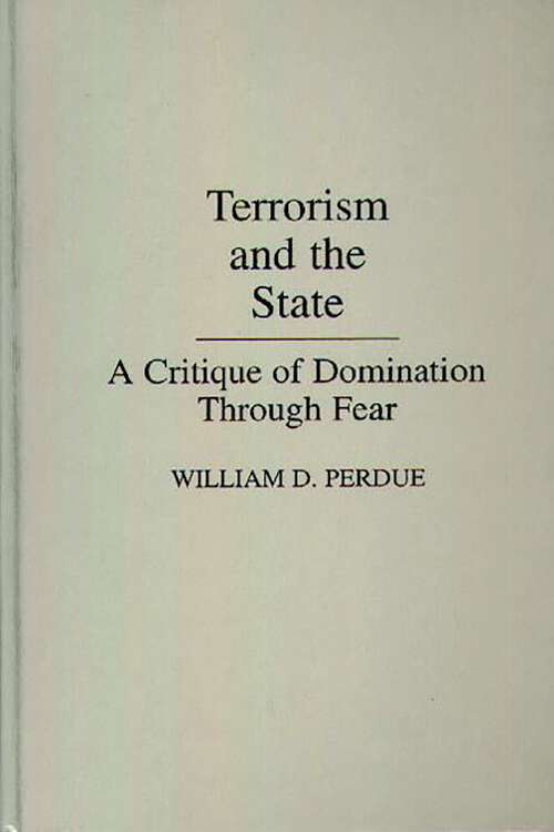 Book cover of Terrorism and the State: A Critique of Domination Through Fear (Praeger Security International Ser.)