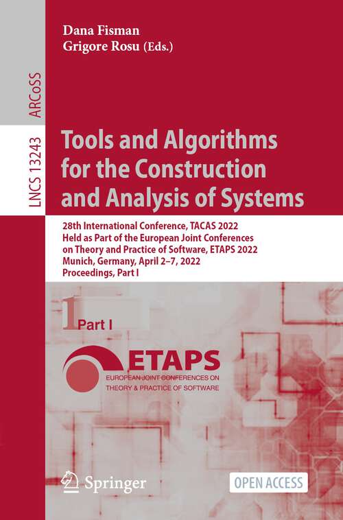Book cover of Tools and Algorithms for the Construction and Analysis of Systems: 28th International Conference, TACAS 2022, Held as Part of the European Joint Conferences on Theory and Practice of Software, ETAPS 2022, Munich, Germany, April 2–7, 2022, Proceedings, Part I (1st ed. 2022) (Lecture Notes in Computer Science #13243)