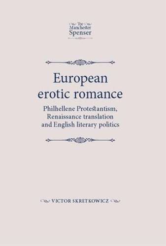 Book cover of European Erotic Romance: Philhellene Protestantism, renaissance translation and English literary politics (The Manchester Spenser)