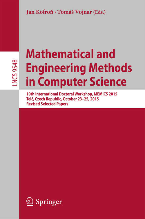 Book cover of Mathematical and Engineering Methods in Computer Science: 10th International Doctoral Workshop, MEMICS 2015, Telč, Czech Republic, October 23-25, 2015, Revised Selected Papers (1st ed. 2016) (Lecture Notes in Computer Science #9548)