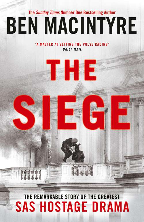 Book cover of The Siege: The Remarkable Story of the Greatest SAS Hostage Drama, from the Bestselling Author of The Spy and the Traitor