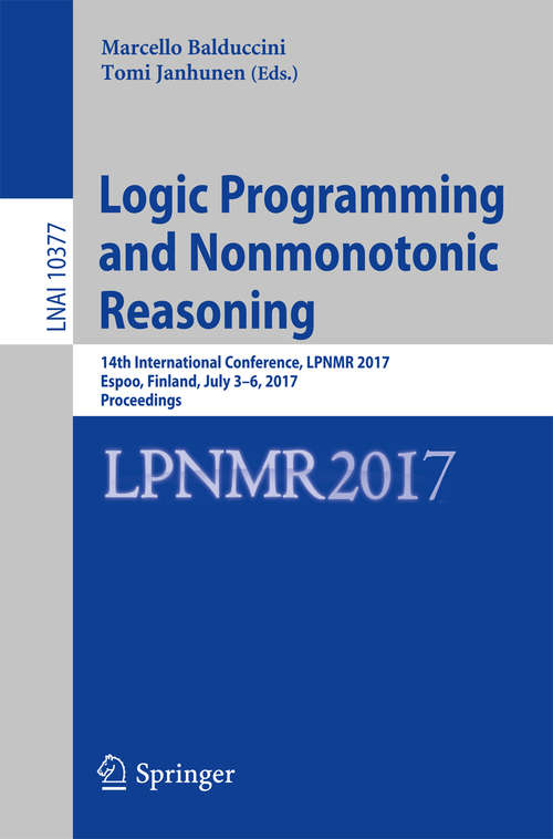 Book cover of Logic Programming and Nonmonotonic Reasoning: 14th International Conference, LPNMR 2017, Espoo, Finland, July 3-6, 2017, Proceedings (Lecture Notes in Computer Science #10377)
