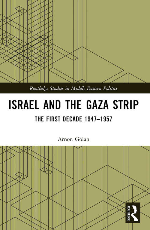 Book cover of Israel and the Gaza Strip: The First Decade 1947–1957 (Routledge Studies in Middle Eastern Politics)