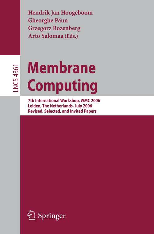 Book cover of Membrane Computing: 7th International Workshop, WMC 2006, Leiden, Netherlands, July 17-21, 2006, Revised, Selected, and Invited Papers (2006) (Lecture Notes in Computer Science #4361)