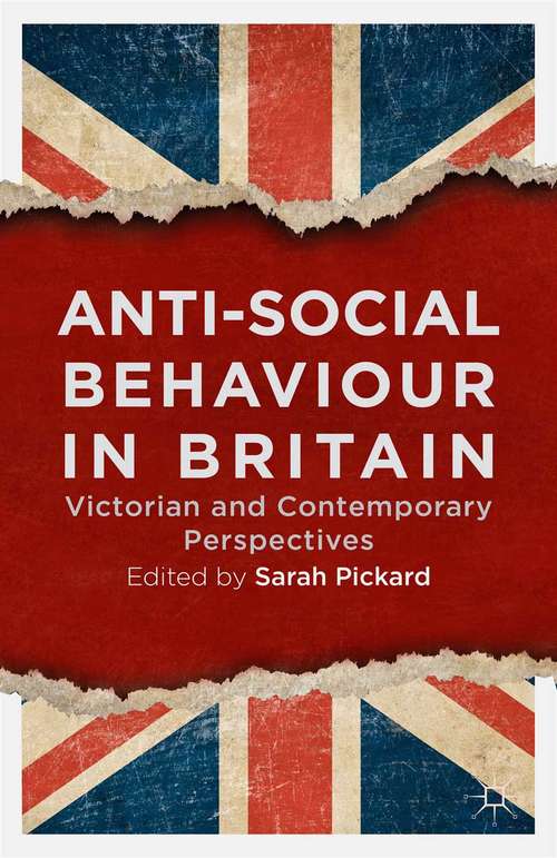 Book cover of Anti-Social Behaviour in Britain: Victorian and Contemporary Perspectives (2014)