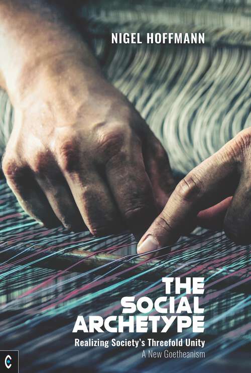 Book cover of The Social Archetype: Realizing Society's Threefold Unity, A New Goetheanism