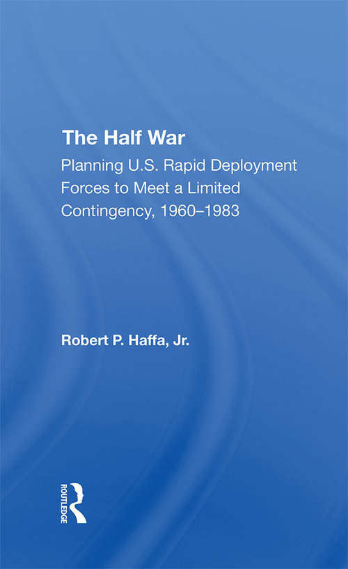 Book cover of The Half War: Planning U.s. Rapid Deployment Forces To Meet A Limited Contingency 1960-1983