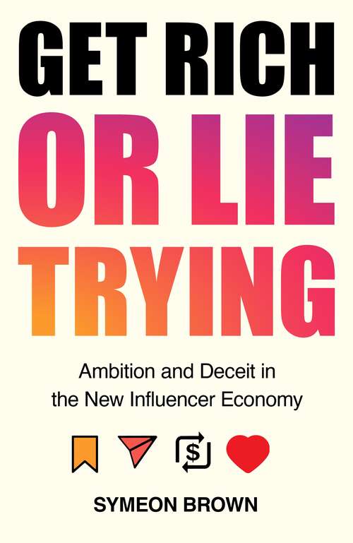 Book cover of Get Rich or Lie Trying: Ambition and Deceit in the New Influencer Economy (Main)