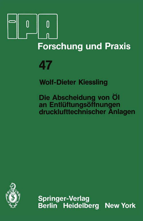 Book cover of Die Abscheidung von Öl an Entlüftungsöffnungen drucklufttechnischer Anlagen (1981) (IPA-IAO - Forschung und Praxis #47)