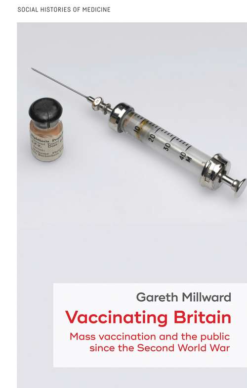 Book cover of Vaccinating Britain: Mass vaccination and the public since the Second World War (Social Histories of Medicine)