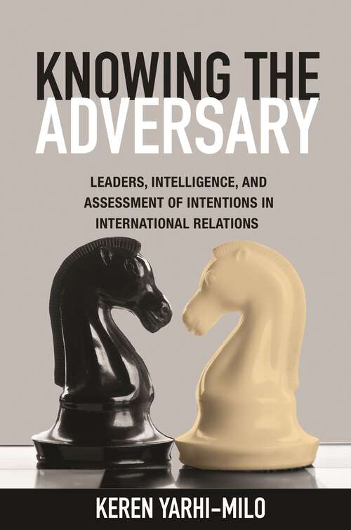 Book cover of Knowing the Adversary: Leaders, Intelligence, and Assessment of Intentions in International Relations