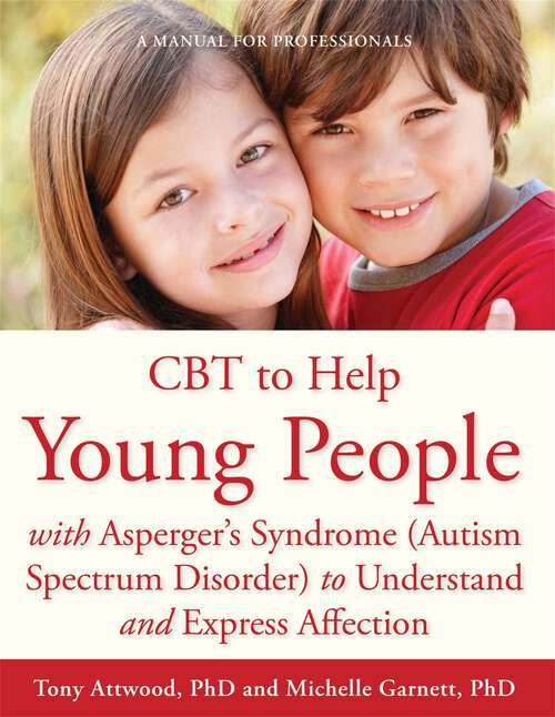 Book cover of CBT to Help Young People with Asperger's Syndrome (Autism Spectrum Disorder) to Understand and Express Affection: A Manual for Professionals