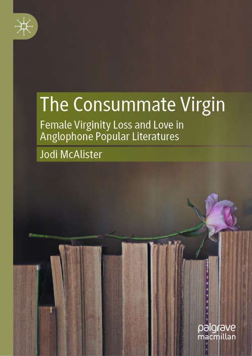 Book cover of The Consummate Virgin: Female Virginity Loss and Love in Anglophone Popular Literatures (1st ed. 2020)