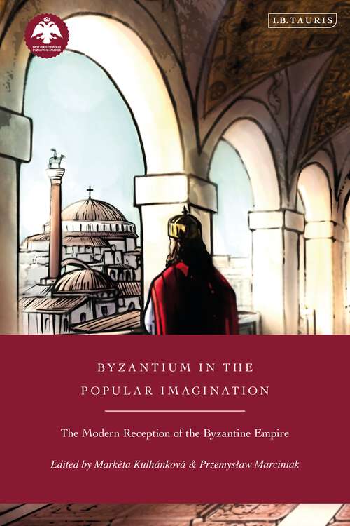 Book cover of Byzantium in the Popular Imagination: The Modern Reception of the Byzantine Empire (New Directions in Byzantine Studies)