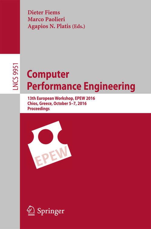 Book cover of Computer Performance Engineering: 13th European Workshop, EPEW 2016, Chios, Greece, October 5-7, 2016, Proceedings (1st ed. 2016) (Lecture Notes in Computer Science #9951)