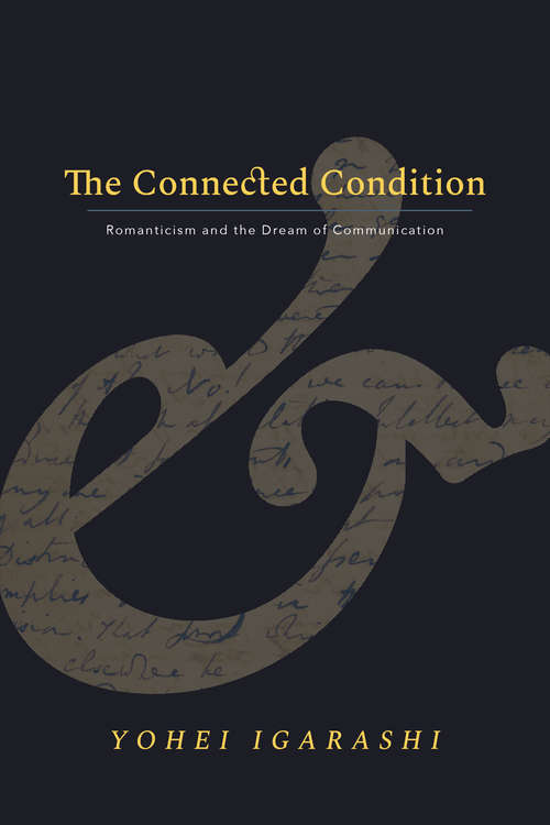 Book cover of The Connected Condition: Romanticism and the Dream of Communication (Stanford Text Technologies)