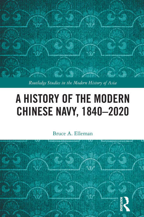 Book cover of A History of the Modern Chinese Navy, 1840–2020 (Routledge Studies in the Modern History of Asia)